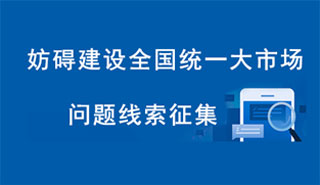 妨礙建設(shè)全國(guó)統(tǒng)一大市場(chǎng)問(wèn)題線索征集